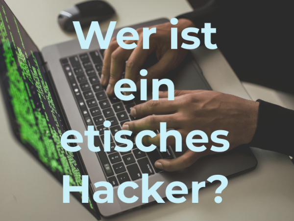 Wer ist ein ethischer Hacker und was ist seine Aufgabe?
